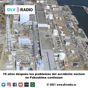 10 años después los problemas del accidente nuclear en Fukushima continúan