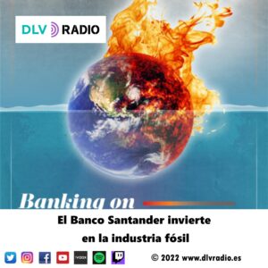 El Banco Santander invierte en la industria fósil