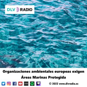 Organizaciones ambientales europeas exigen Áreas Marinas Protegida
