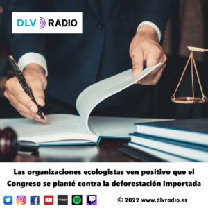 Las organizaciones ecologistas ven positivo que el Congreso se planté contra la deforestación importada