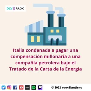 Italia condenada a pagar una compensación millonaria a una compañía petrolera bajo el Tratado de la Carta de la Energía
